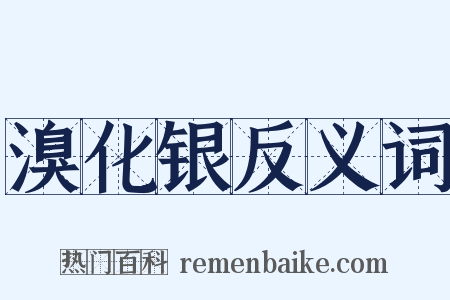 溴化银反义词是什么意思的图片